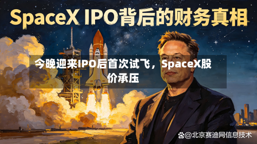 今晚迎来IPO后首次试飞	，SpaceX股价承压-第3张图片