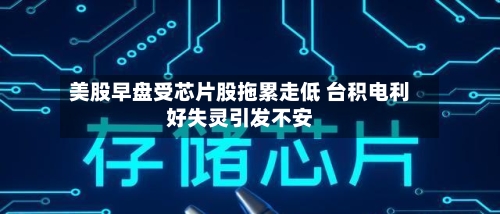 美股早盘受芯片股拖累走低 台积电利好失灵引发不安-第2张图片
