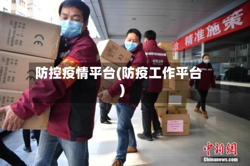 防控疫情平台(防疫工作平台)-第2张图片