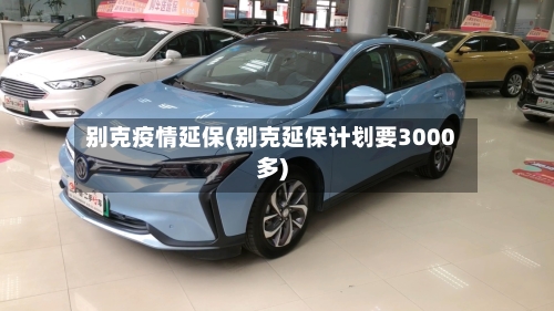 别克疫情延保(别克延保计划要3000多)