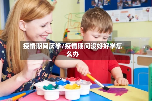 疫情期间厌学/疫情期间没好好学怎么办