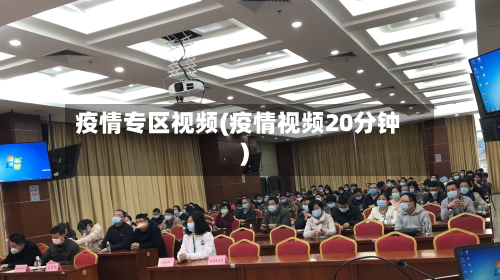 疫情专区视频(疫情视频20分钟)