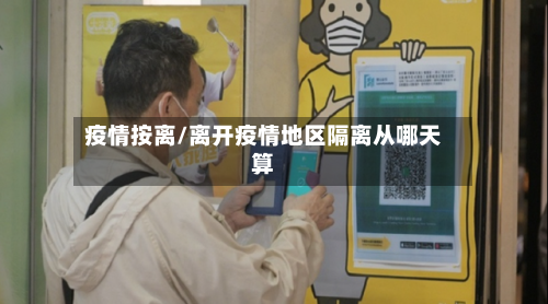 疫情按离/离开疫情地区隔离从哪天算-第2张图片