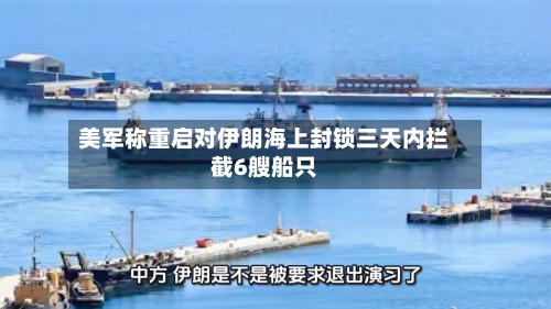 美军称重启对伊朗海上封锁三天内拦截6艘船只