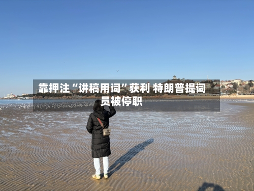 靠押注“讲稿用词	”获利 特朗普提词员被停职-第3张图片