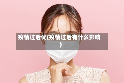 疫情过后优(疫情过后有什么影响)