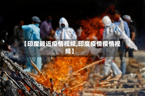 【印度最近疫情视频,印度疫情疫情视频】-第2张图片