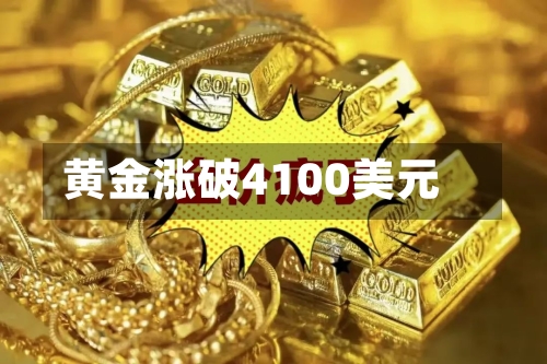 黄金涨破4100美元