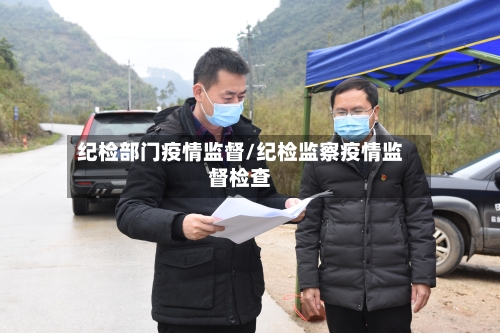 纪检部门疫情监督/纪检监察疫情监督检查