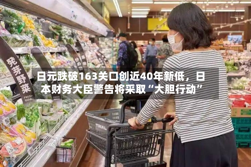日元跌破163关口创近40年新低	，日本财务大臣警告将采取“大胆行动	”-第2张图片