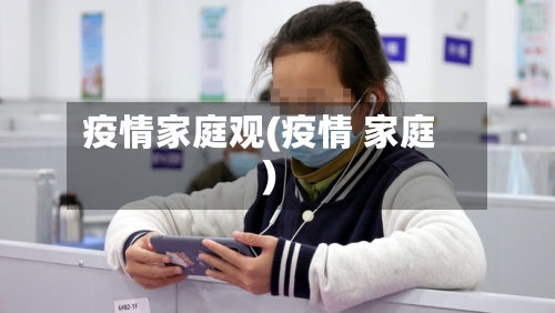 疫情家庭观(疫情 家庭)-第3张图片