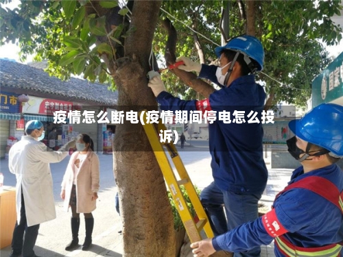 疫情怎么断电(疫情期间停电怎么投诉)-第1张图片