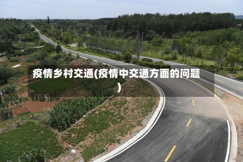 疫情乡村交通(疫情中交通方面的问题)