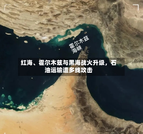 红海、霍尔木兹与黑海战火升级，石油运输遭多线攻击-第3张图片