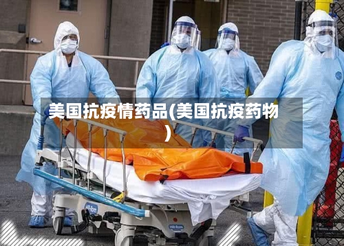 美国抗疫情药品(美国抗疫药物)