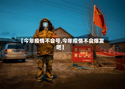【今年疫情不会号,今年疫情不会爆发吧】-第3张图片