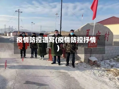 疫情防控谱写(疫情防控抒情)