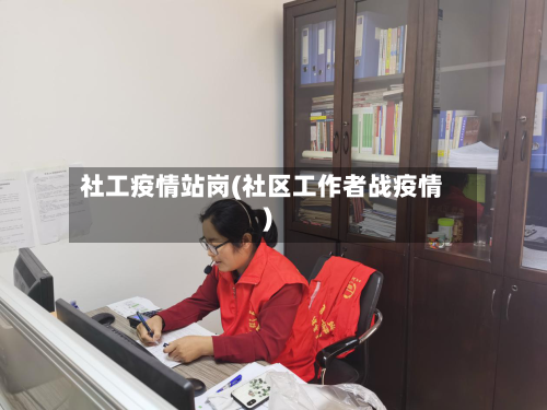 社工疫情站岗(社区工作者战疫情)-第3张图片