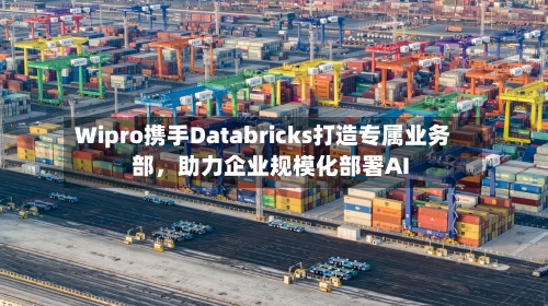 Wipro携手Databricks打造专属业务部，助力企业规模化部署AI-第3张图片