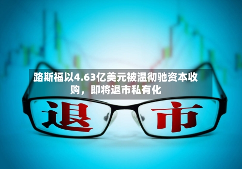 路斯福以4.63亿美元被温彻驰资本收购，即将退市私有化-第2张图片