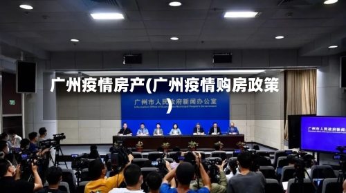 广州疫情房产(广州疫情购房政策)-第3张图片