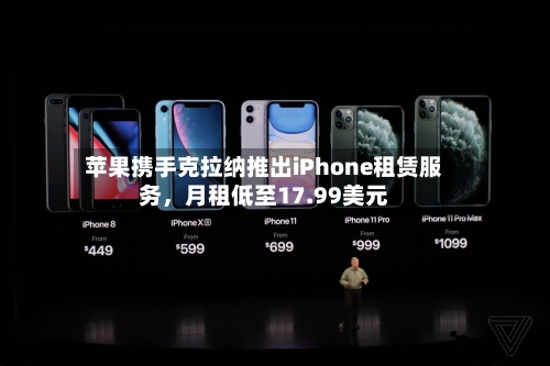 苹果携手克拉纳推出iPhone租赁服务	，月租低至17.99美元-第2张图片