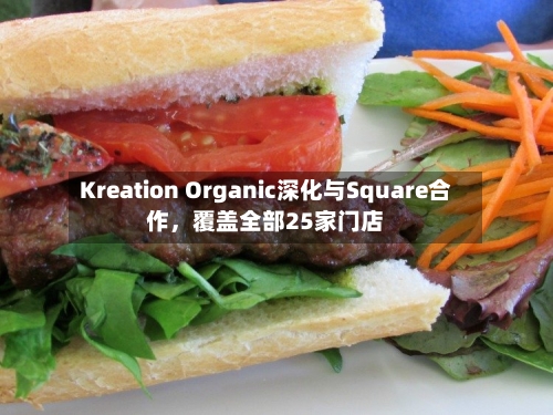 Kreation Organic深化与Square合作	，覆盖全部25家门店-第2张图片