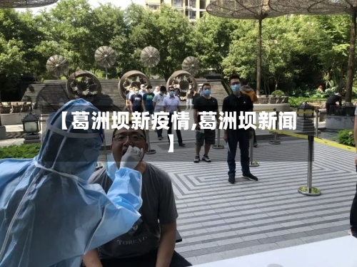 【葛洲坝新疫情,葛洲坝新闻】-第2张图片