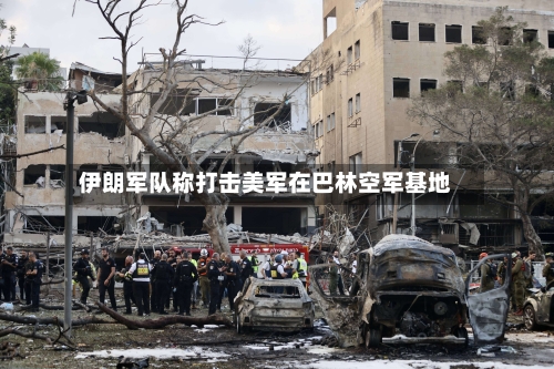 伊朗军队称打击美军在巴林空军基地