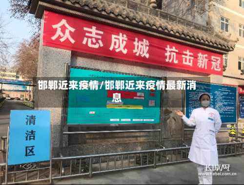 邯郸近来疫情/邯郸近来疫情最新消息