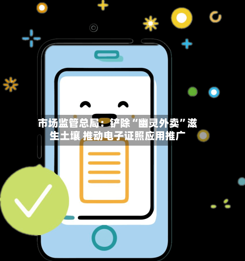 市场监管总局：铲除“幽灵外卖”滋生土壤 推动电子证照应用推广-第2张图片