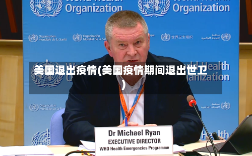 美国退出疫情(美国疫情期间退出世卫)
