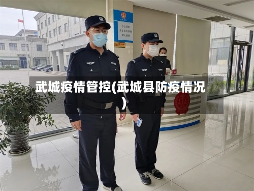武城疫情管控(武城县防疫情况)-第3张图片