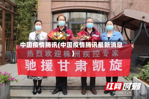 中国疫情腾讯(中国疫情腾讯最新消息)