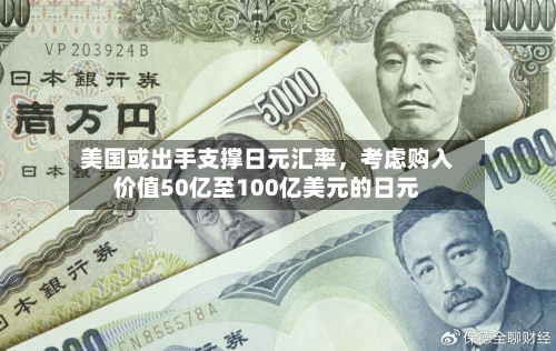 美国或出手支撑日元汇率，考虑购入价值50亿至100亿美元的日元-第3张图片