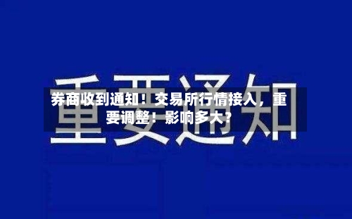 券商收到通知！交易所行情接入，重要调整！影响多大？-第2张图片
