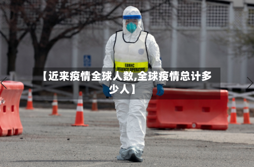 【近来疫情全球人数,全球疫情总计多少人】