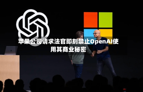 苹果公司请求法官即刻禁止OpenAI使用其商业秘密