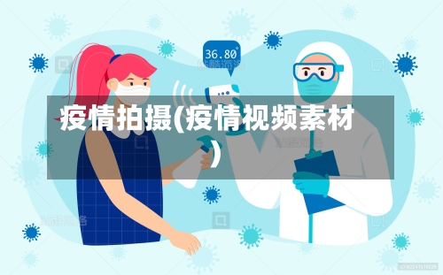 疫情拍摄(疫情视频素材)