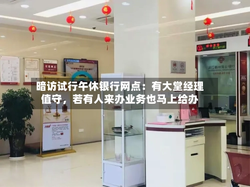 暗访试行午休银行网点：有大堂经理值守，若有人来办业务也马上给办-第2张图片