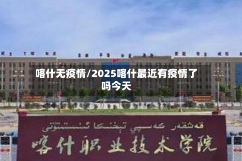 喀什无疫情/2025喀什最近有疫情了吗今天-第3张图片