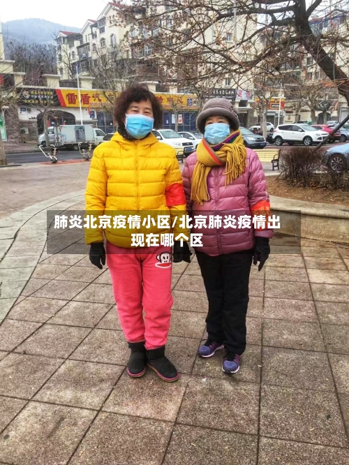 肺炎北京疫情小区/北京肺炎疫情出现在哪个区-第2张图片