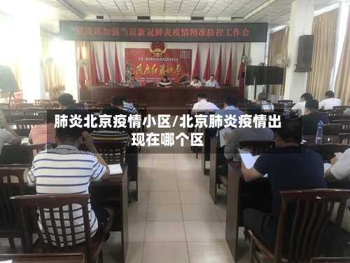 肺炎北京疫情小区/北京肺炎疫情出现在哪个区