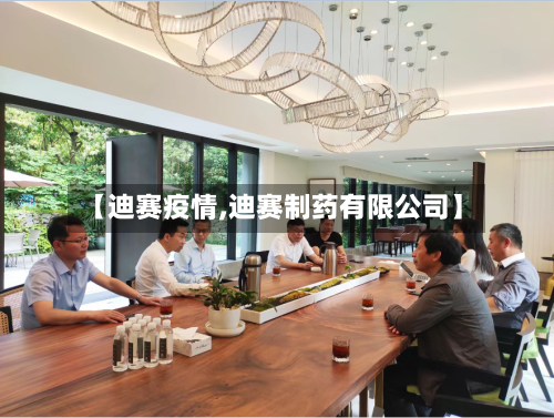 【迪赛疫情,迪赛制药有限公司】-第2张图片