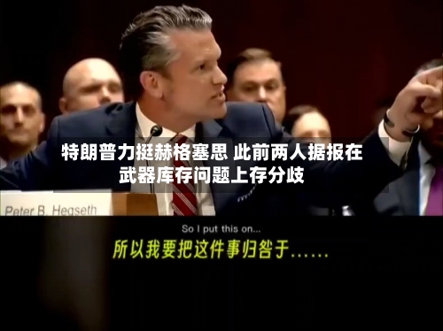 特朗普力挺赫格塞思 此前两人据报在武器库存问题上存分歧-第2张图片