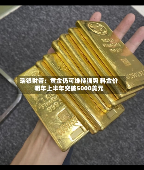 瑞银财管：黄金仍可维持强势 料金价明年上半年突破5000美元