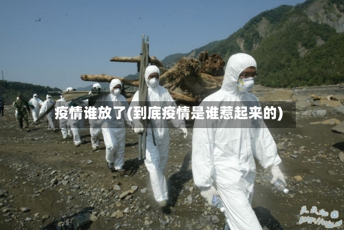 疫情谁放了(到底疫情是谁惹起来的)