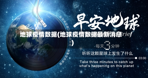 地球疫情数据(地球疫情数据最新消息)-第3张图片