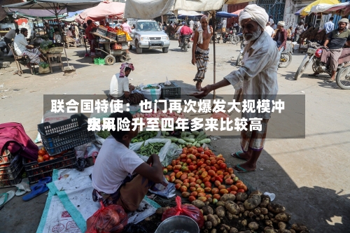 联合国特使:也门再次爆发大规模冲突风险升至四年多来比较高
水平-第3张图片