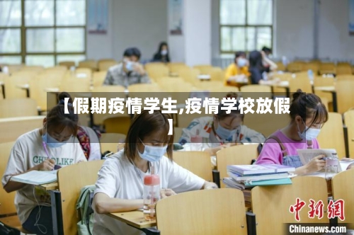 【假期疫情学生,疫情学校放假】-第2张图片
